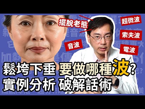 臉鬆垮下垂要做哪種波？4個實際案例分析，告訴你電波、音波、索夫波、超微波，要如何選擇，避開醫美話術！
