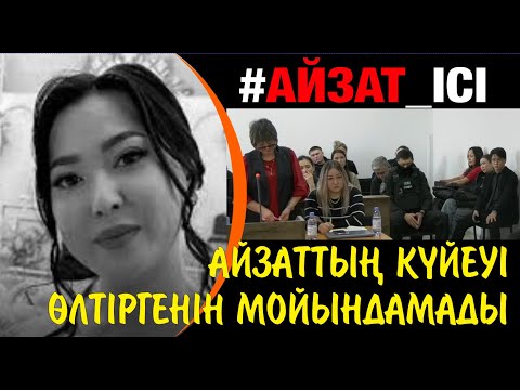 Айзат ісі. Сотта марқұмның күйеуі жауап берді.