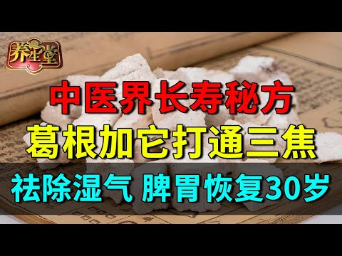中医界长寿秘方，葛根加它吃打通三焦，祛除湿气，脾胃恢复30岁，排毒补阳长寿太简单！【养生堂】