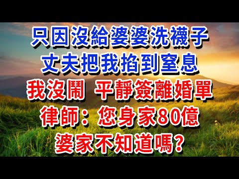 只因沒給婆婆洗襪子，丈夫把我掐到窒息，我沒鬧 平靜簽離婚單，律師：您手握20家公司股份身家80億 婆家不知道嗎？#書婷講故事 #為人處世#生活經驗#情感故事#晚年哲理#說故事#完結文