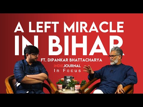 In Focus | Can the CPIML repeat it's Bihar Miracle? | Ft. Dipankar Bhattacharya | Indie Journal