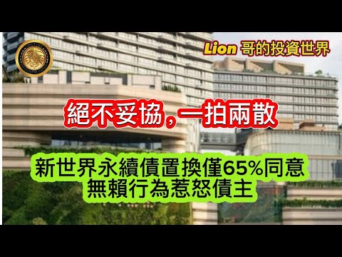 11.22 絕不妥協，一拍兩散｜新世界永續債置換僅65%同意｜無賴行為惹怒債主！