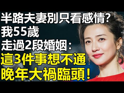 我55歲，走過2段婚姻才懂：半路夫妻別只看感情？這3件事想明白了，晚年才能踏實過！【養老|情感|故事|孩子|夫妻|老人頻道】
