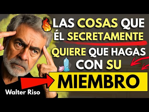 Cosas que él Secretamente quiere que Hagas con su Cuerpo | Walter Riso