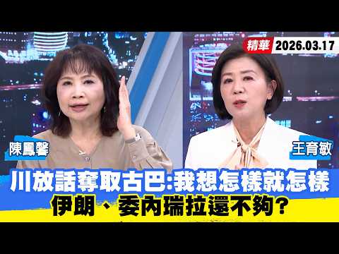 【#少康大人物】川普放話"奪取古巴"：我想怎樣就怎樣　伊朗、委內瑞拉還不夠？ 20260317｜#陳鳳馨 #王育敏