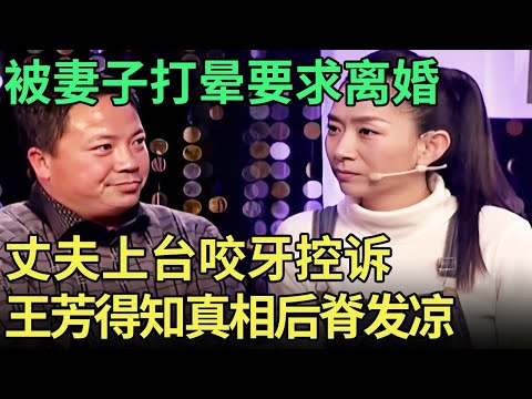 丈夫控诉被妻子打晕要求离婚，一上台咬牙发狠气得不行，王芳得知真相后脊发凉【王芳王为念调解】