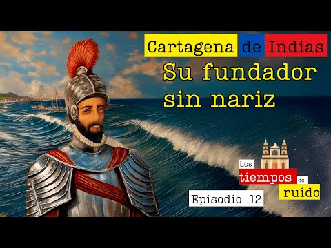 Pedro de Heredia: el fundador sin nariz que marcó el destino de Cartagena | Los Tiempos del Ruido