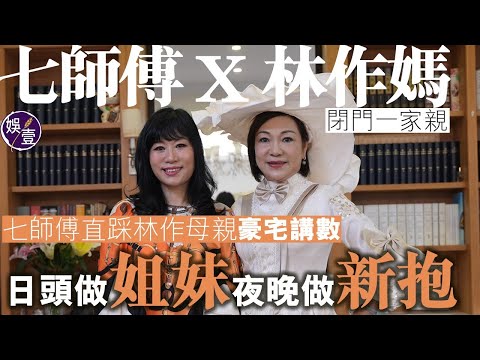 七師傅x林作媽EP1一刀不剪丨七仙羽直踩林作母親豪宅講數 日頭做姐妹夜晚做新抱閉門一家親(#七師傅 #林作母親 #娛壹)