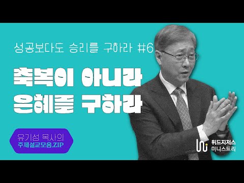 성공보다도 승리를 구하라 / 06 / "축복이 아니라 은혜를 구하라" /  유기성 목사