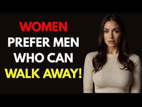 THIS IS WHY WOMEN WANT MEN WHO CAN WALK AWAY