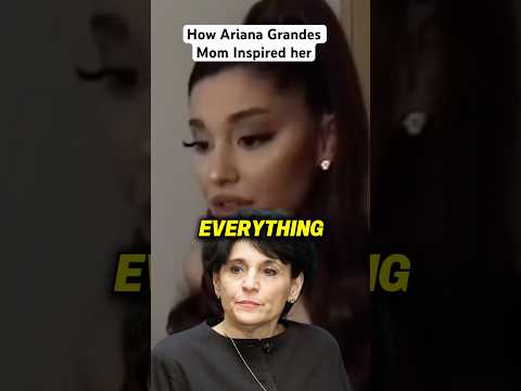 How Ariana Grandes Mom Inspired her