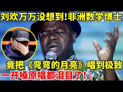 刘欢万万没想到!非洲博士竟把《弯弯的月亮》唱到极致,一开嗓全场惊呼不止【外国人爱唱歌】