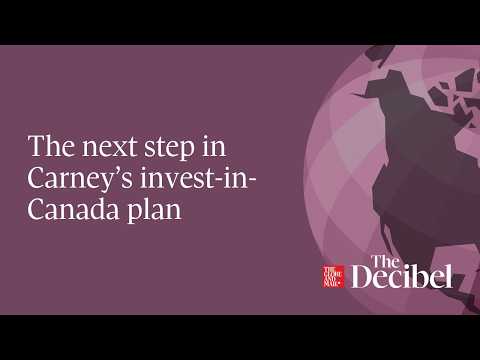 The next step in Carney’s invest-in-Canada plan