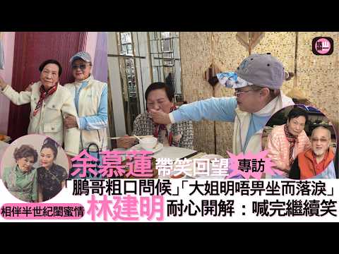 【娛樂山】相伴半世紀閨蜜情｜余慕蓮帶笑回望「鵬哥粗口問候」「大姐明唔畀坐而落淚」｜林建明耐心開解：喊完繼續笑