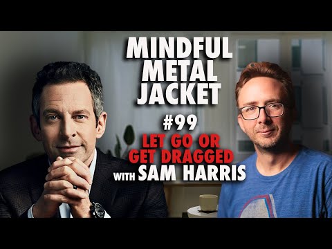 “Let Go Or Get Dragged” - Mindful Metal Jacket #99 - Sam Harris