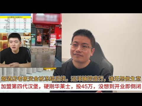 烟酒店老板资金被冻结后续，远洋捕捞盛行，谁还想做生意；加盟第四代汉堡，硬刚华莱士，投45万，没想到开业即倒闭