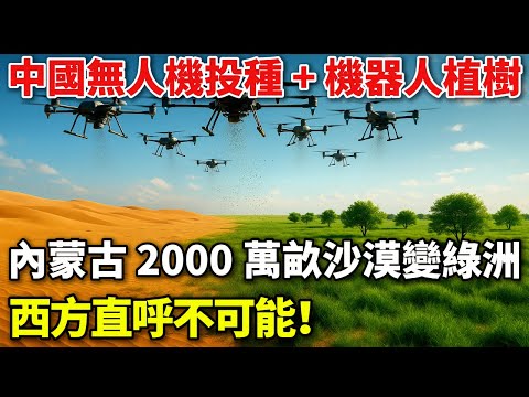 十八分鐘種滿一畝地！中國無人機器人治沙，成活率 93%，聯合國都來取經！