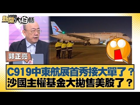 C919中東航展首秀接大單了？沙國主權基金大拋售美股了？【#新聞大白話】20251117-11｜#郭正亮 #張延廷 #徐和謙 @tvbstalk