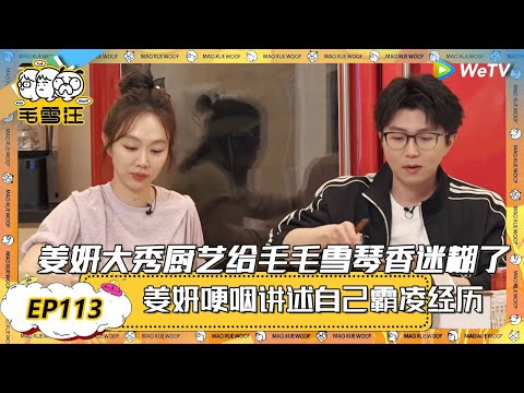 EP113超长沉浸版：姜妍大秀厨艺给毛毛雪琴香迷糊了！|《毛雪汪》EP113 PLUS #综艺 #毛雪汪 #李雪琴 #毛不易 #姜妍