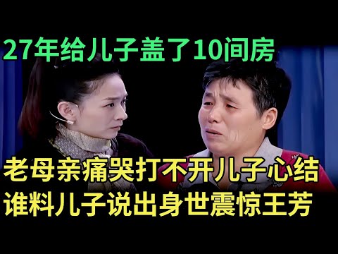 27年给儿子盖了10间房，却打不开儿子心结，老母亲痛哭求助，谁料儿子登场说出身世震惊王芳【王芳王为念调解】