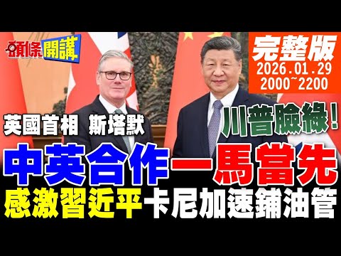 【#頭條開講】斯塔默感嘆我們太久沒來了!習近平笑迎中英合作一馬當先!英國首相北京急召救駕!卡尼正向回應中國油菜籽採購!｜20260129 完整版 @頭條開講HeadlinesTalk