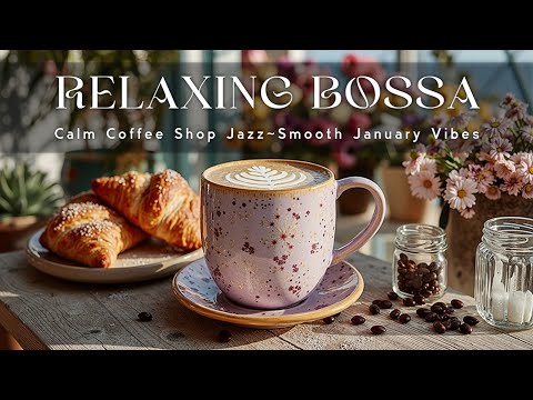 Bossa Nova Jazz for Relaxation~Calm Coffee Shop Jazz~Smooth January Vibes