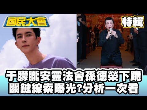 于朦朧安靈法會孫德榮下跪祈福！案情關鍵線索曝光？離世1月疑點未解分析一次看【#國民大會 特輯】