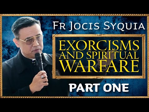 Fr Jocis Syquia - Exorcisms and Spiritual Warfare: Part One.