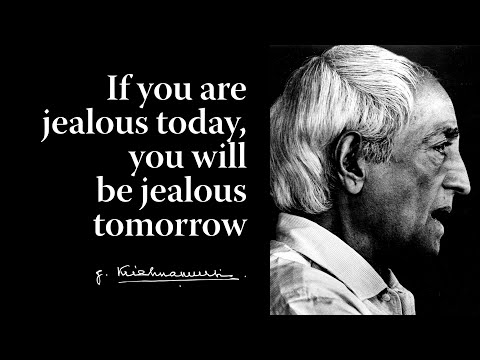 If you are jealous today, you will be jealous tomorrow | Krishnamurti