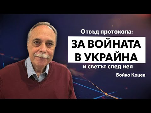 ОТВЪД ПРОТОКОЛА: БОЙКО КОЦЕВ ЗА ВОЙНАТА В УКРАЙНА И СВЕТЪТ СЛЕД НЕЯ