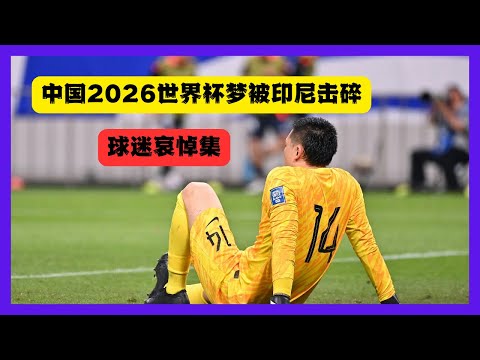 中國輸印尼2026世界杯出局，中國球迷哀悼集！