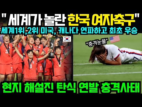 "세계가 놀란 한국 여자축구" 세계1위, 2위 미국, 캐나다 연파하고 U20 최초 우승! 현지 해설진 탄식 연발 충격사태 (2025년 12월7일)