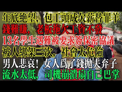 农民工绝望，年底要不到工资，包工头成欠薪替罪羊，钱难赚还没工资，老板拖欠工资不发，13名学生遇难后被要求签保密协议2年后才公开，男人悲哀，女人为了钱抛夫弃子  #中國社會 #中國現狀