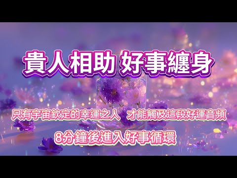宇宙偏愛！貴人相助，擔憂消散，你就是宇宙欽定的幸運之人🍀 才能觸及這段好運音頻🎵 8分鐘後進入好事循環🌸吸引力法則音樂 能量 好運音樂 sub