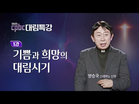 [2025 cpbc 대림특강] 대림 제1주일 - 기쁨과 희망의 대림시기ㅣ양승국 스테파노 신부