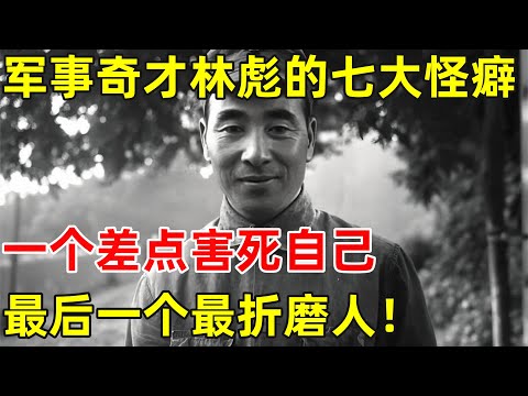 军事奇才林彪的七大怪癖,一个差点害死自己,最后一个最折磨人【历史纪实】#林彪