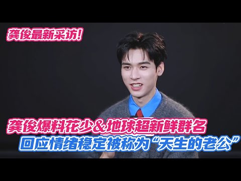 龚俊最新专访爆料花少&地球超新鲜群名，回应情绪稳定被称为“天生的老公”！