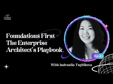 Episode 2: Foundations First – The Enterprise Architect's Playbook | Indra Tsybikova