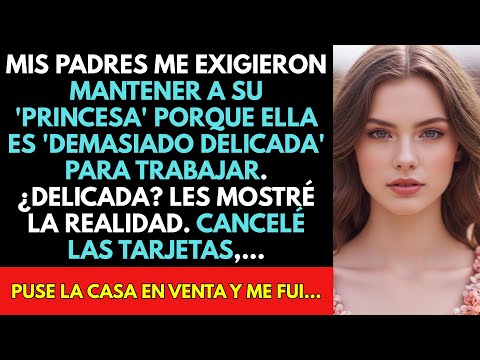 Mi Familia Me Exigieron Mantener A Su 'Princesa' Porque Ella Es 'Demasiado Delicada' Para Trabajar..