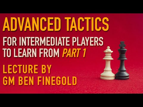 Advanced Tactics For Intermediate Players, Part 1: Lecture by GM Ben Finegold