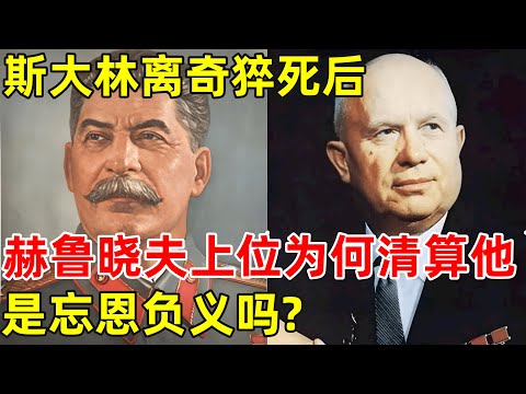 斯大林猝死后,赫鲁晓夫上位为何清算他?是忘恩负义吗?【昨天的历史】