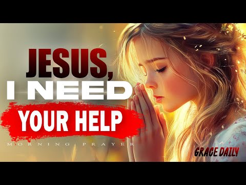 Jesus, I Need Your Help Today | Powerful Morning Prayer for Every Need | Morning Prayer