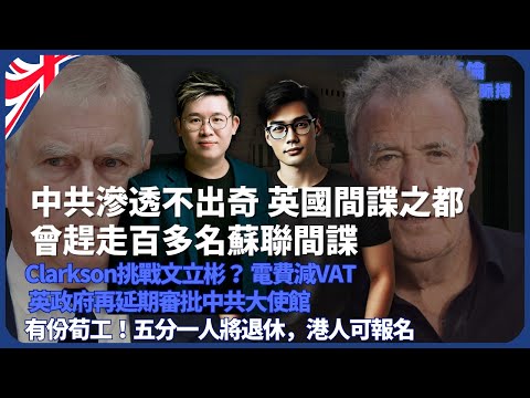英倫政經脈搏｜中共滲透英國不出奇？英政壇常遭滲透，曾趕走百多名蘇聯間諜｜Clarkson挑戰文立彬？｜電費減VAT｜荀工五分一人將退休，港人可報名｜英政府再延期審批中共大使館（馮智政 X 傅立言）