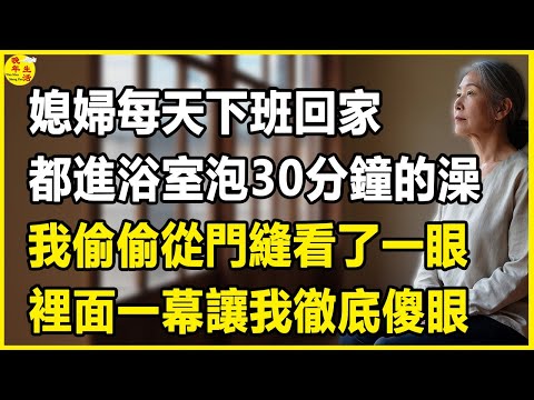 我65歲，媳婦每天下班回家，都進浴室泡30分鐘的澡，我偷偷從門縫看了一眼，裡面一幕讓我徹底傻眼，立刻報警。#晚年生活 #中老年生活 #為人處世 #生活經驗 #情感故事 #幸福人生 #上了年紀該明白的事
