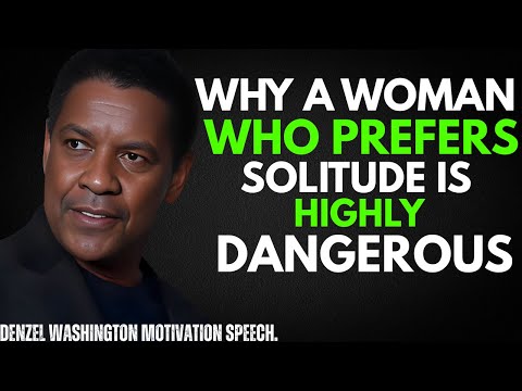 Why a Woman Who Prefers Solitude Is Highly Dangerous - By Denzel Washington Powerful Speech