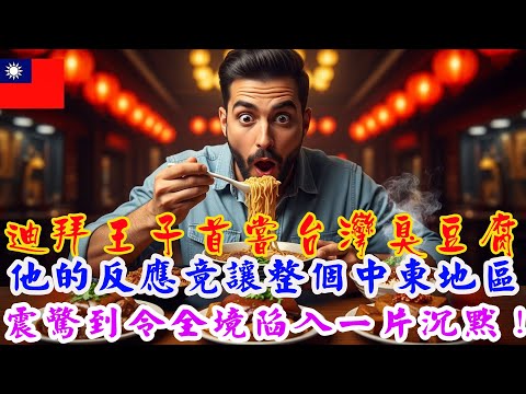 杜拜王子首次品嚐台灣臭豆腐——他的反應讓整個中東陷入沉默!