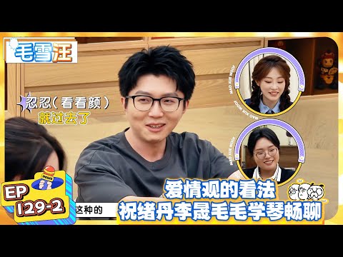 【毛雪汪】EP129-2：爱情观的看法，祝绪丹李晟毛毛学琴畅聊！  |《毛雪汪》  #綜藝 #娛樂