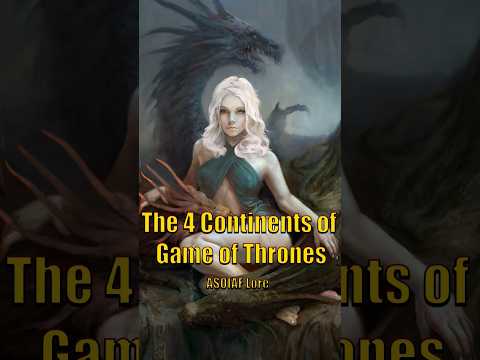 The Four Continents of Game of Thrones House of the Dragon ASOIAF Explained