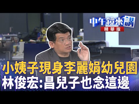 小姨子現身李麗娟幼兒園　林俊宏：昌兒子也念這邊｜范世平 林俊宏 尚毅夫｜潘照文｜【#中午鏡來講】20251028