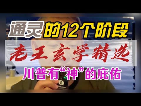 老王来了玄学精选·通灵修仙的12个阶段·川普有神在庇佑